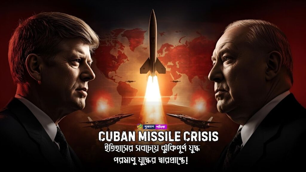 কিউবান মিসাইল ক্রাইসিস: কেনেডি-খ্রুশ্চেভ রহস্যময় যুদ্ধ 5 কিউবান মিসাইল ক্রাইসিস